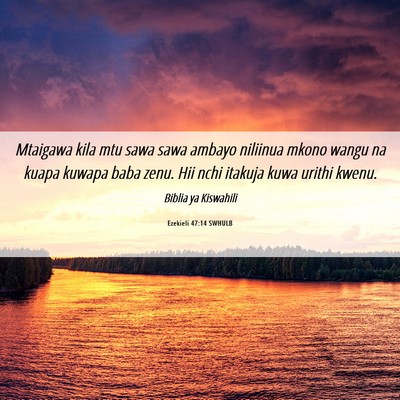 Picture 06 - Ezekieli 47:14 SWHULB - Mtaigawa kila mtu sawa sawa ambayo niliinua mkono - Bible Verse Picture