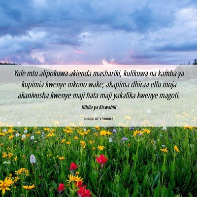 Picture 06 - Ezekieli 47:3 SWHULB - Yule mtu alipokuwa akienda mashariki, kulikuwa na - Bible Verse Picture