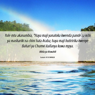 Picture 06 - Ezekieli 47:8 SWHULB - Yule mtu akanambia, “Haya maji yanatoka kwenda - Bible Verse Picture