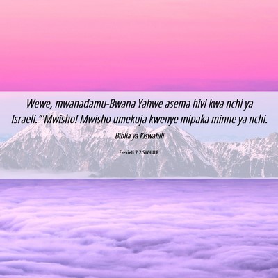 Picture 06 - Ezekieli 7:2 SWHULB - Wewe, mwanadamu-Bwana Yahwe asema hivi kwa nchi - Bible Verse Picture