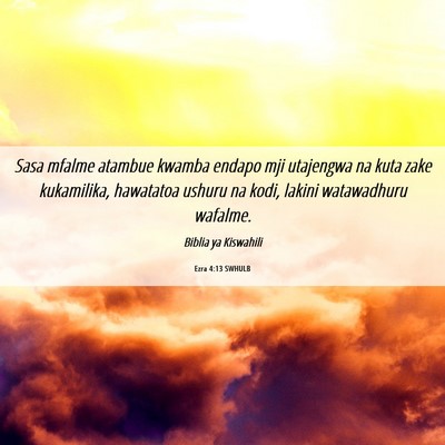 Picture 06 - Ezra 4:13 SWHULB - Sasa mfalme atambue kwamba endapo mji utajengwa - Bible Verse Picture