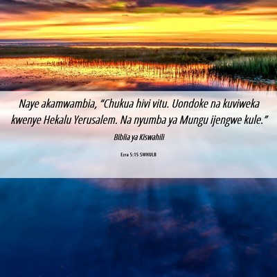 Picture 06 - Ezra 5:15 SWHULB - Naye akamwambia, “Chukua hivi vitu. Uondoke na - Bible Verse Picture