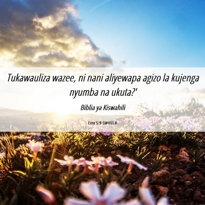 Picture 06 - Ezra 5:9 SWHULB - Tukawauliza wazee, ni nani aliyewapa agizo la - Bible Verse Picture