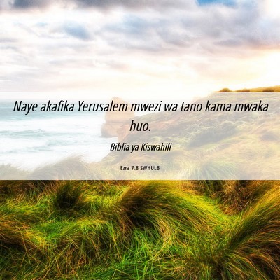 Picture 06 - Ezra 7:8 SWHULB - Naye akafika Yerusalem mwezi wa tano kama mwaka - Bible Verse Picture