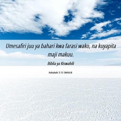 Picture 06 - Habakuki 3:15 SWHULB - Umesafiri juu ya bahari kwa farasi wako, na - Bible Verse Picture