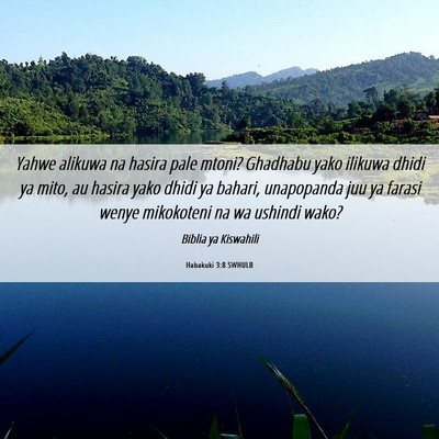 Picture 06 - Habakuki 3:8 SWHULB - Yahwe alikuwa na hasira pale mtoni? Ghadhabu yako - Bible Verse Picture