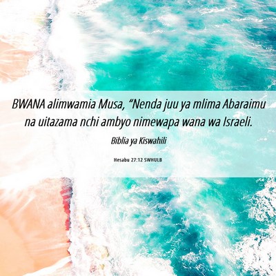 Picture 06 - Hesabu 27:12 SWHULB - BWANA alimwamia Musa, “Nenda juu ya mlima - Bible Verse Picture
