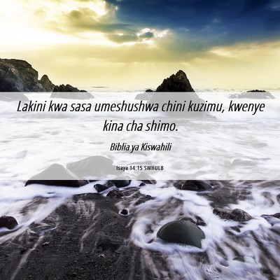 Picture 06 - Isaya 14:15 SWHULB - Lakini kwa sasa umeshushwa chini kuzimu, kwenye - Bible Verse Picture