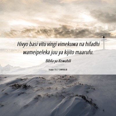 Picture 06 - Isaya 15:7 SWHULB - Hivyo basi vitu vingi vimekuwa na hifadhi - Bible Verse Picture