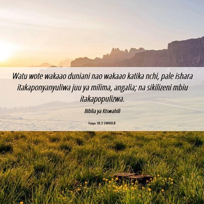 Picture 06 - Isaya 18:3 SWHULB - Watu wote wakaao duniani nao wakaao katika nchi, - Bible Verse Picture