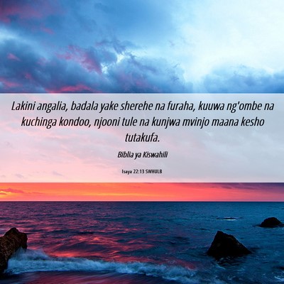 Picture 06 - Isaya 22:13 SWHULB - Lakini angalia, badala yake sherehe na furaha, - Bible Verse Picture