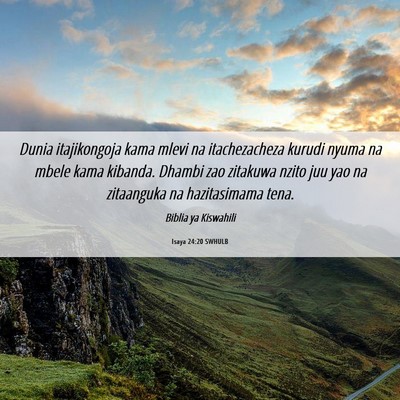 Picture 06 - Isaya 24:20 SWHULB - Dunia itajikongoja kama mlevi na itachezacheza - Bible Verse Picture