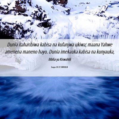 Picture 06 - Isaya 24:3 SWHULB - Dunia itaharibiwa kabisa na kufanjwa ukiwa; maana - Bible Verse Picture
