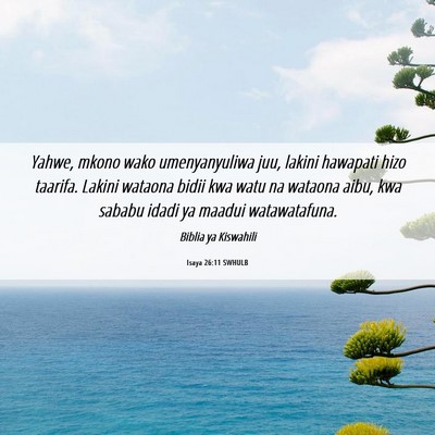Picture 06 - Isaya 26:11 SWHULB - Yahwe, mkono wako umenyanyuliwa juu, lakini - Bible Verse Picture