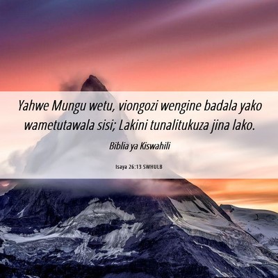 Picture 06 - Isaya 26:13 SWHULB - Yahwe Mungu wetu, viongozi wengine badala yako - Bible Verse Picture