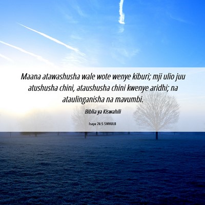 Picture 06 - Isaya 26:5 SWHULB - Maana atawashusha wale wote wenye kiburi; mji - Bible Verse Picture