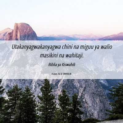 Picture 06 - Isaya 26:6 SWHULB - Utakanyagwakanyagwa chini na miguu ya walio - Bible Verse Picture