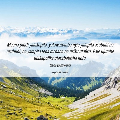 Picture 06 - Isaya 28:19 SWHULB - Maana pindi yatakopita, yatawazomba nyie yatapita - Bible Verse Picture