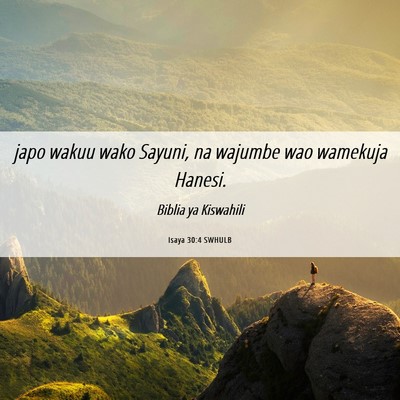 Picture 06 - Isaya 30:4 SWHULB - japo wakuu wako Sayuni, na wajumbe wao wamekuja - Bible Verse Picture