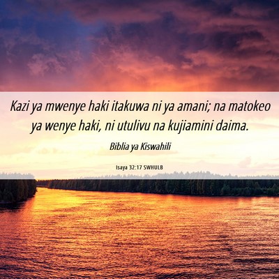 Picture 06 - Isaya 32:17 SWHULB - Kazi ya mwenye haki itakuwa ni ya amani; na - Bible Verse Picture