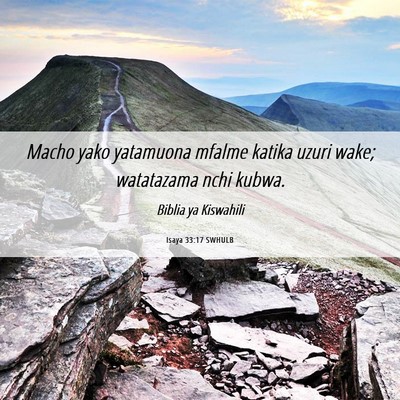 Picture 06 - Isaya 33:17 SWHULB - Macho yako yatamuona mfalme katika uzuri wake; - Bible Verse Picture
