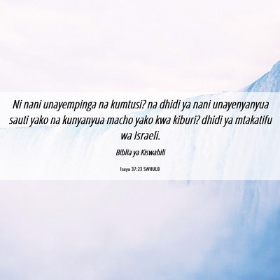 Picture 06 - Isaya 37:23 SWHULB - Ni nani unayempinga na kumtusi? na dhidi ya nani - Bible Verse Picture