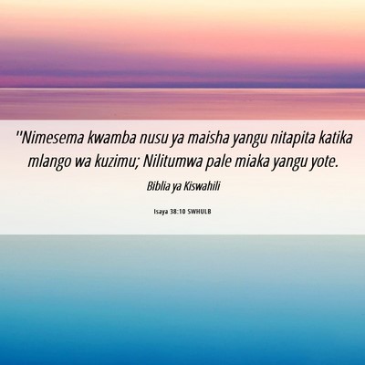 Picture 06 - Isaya 38:10 SWHULB - ''Nimesema kwamba nusu ya maisha yangu nitapita - Bible Verse Picture