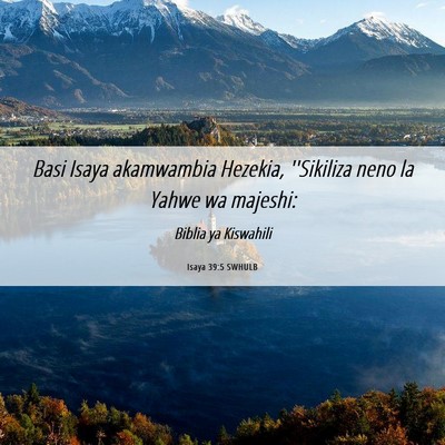 Picture 06 - Isaya 39:5 SWHULB - Basi Isaya akamwambia Hezekia, ''Sikiliza neno la - Bible Verse Picture