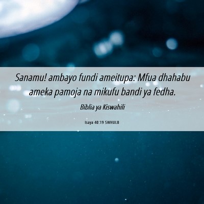 Picture 06 - Isaya 40:19 SWHULB - Sanamu! ambayo fundi ameitupa: Mfua dhahabu ameka - Bible Verse Picture