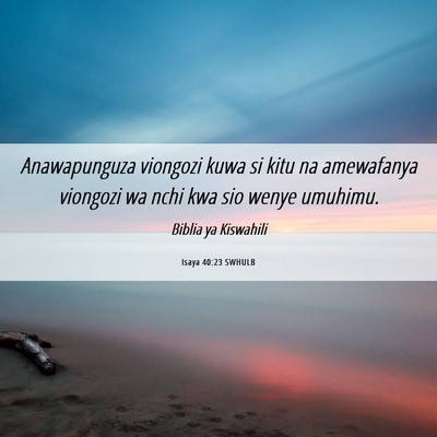 Picture 06 - Isaya 40:23 SWHULB - Anawapunguza viongozi kuwa si kitu na amewafanya - Bible Verse Picture