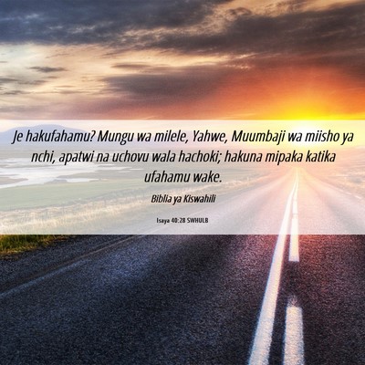 Picture 06 - Isaya 40:28 SWHULB - Je hakufahamu? Mungu wa milele, Yahwe, Muumbaji - Bible Verse Picture