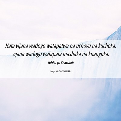 Picture 06 - Isaya 40:30 SWHULB - Hata vijana wadogo watapatwa na uchovu na - Bible Verse Picture