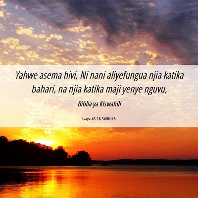 Picture 06 - Isaya 43:16 SWHULB - Yahwe asema hivi, Ni nani aliyefungua njia katika - Bible Verse Picture