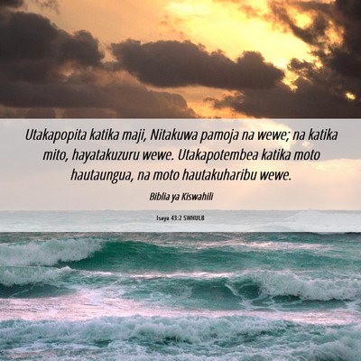 Picture 06 - Isaya 43:2 SWHULB - Utakapopita katika maji, Nitakuwa pamoja na wewe; - Bible Verse Picture