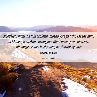 Picture 06 - Isaya 45:22 SWHULB - Nijeukieni mimi, na mkaokolewe, miisho yote ya - Bible Verse Picture