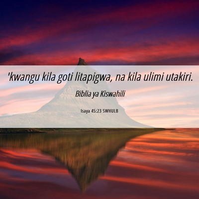 Picture 06 - Isaya 45:23 SWHULB - 'kwangu kila goti litapigwa, na kila ulimi - Bible Verse Picture