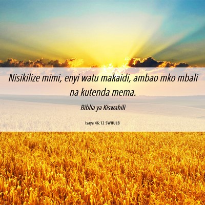 Picture 06 - Isaya 46:12 SWHULB - Nisikilize mimi, enyi watu makaidi, ambao mko - Bible Verse Picture