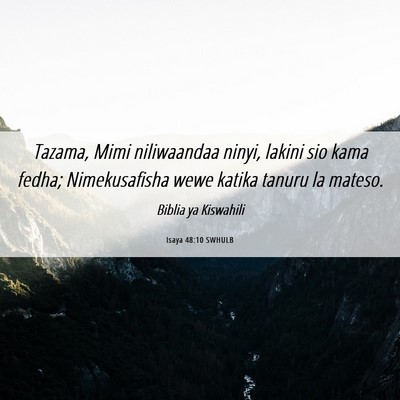 Picture 06 - Isaya 48:10 SWHULB - Tazama, Mimi niliwaandaa ninyi, lakini sio kama - Bible Verse Picture