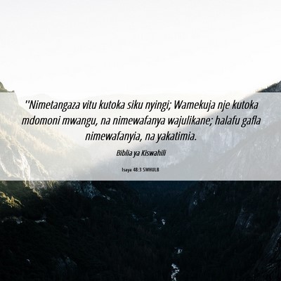 Picture 06 - Isaya 48:3 SWHULB - ''Nimetangaza vitu kutoka siku nyingi; Wamekuja - Bible Verse Picture