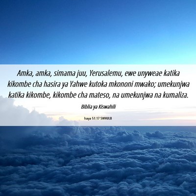Picture 06 - Isaya 51:17 SWHULB - Amka, amka, simama juu, Yerusalemu, ewe unyweae - Bible Verse Picture