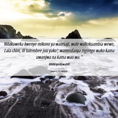 Picture 06 - Isaya 51:23 SWHULB - Nitakuweka kwenye mikono ya watesaji, wale - Bible Verse Picture
