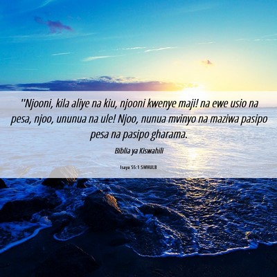 Picture 06 - Isaya 55:1 SWHULB - ''Njooni, kila aliye na kiu, njooni kwenye maji! - Bible Verse Picture