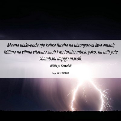 Picture 06 - Isaya 55:12 SWHULB - Maana utakwenda nje katika furaha na utaongozwa - Bible Verse Picture