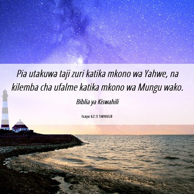 Picture 06 - Isaya 62:3 SWHULB - Pia utakuwa taji zuri katika mkono wa Yahwe, na - Bible Verse Picture