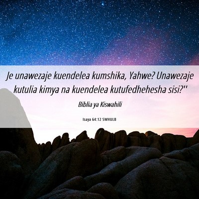 Picture 06 - Isaya 64:12 SWHULB - Je unawezaje kuendelea kumshika, Yahwe? Unawezaje - Bible Verse Picture