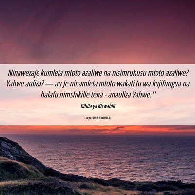 Picture 06 - Isaya 66:9 SWHULB - Ninawezaje kumleta mtoto azaliwe na nisimruhusu - Bible Verse Picture