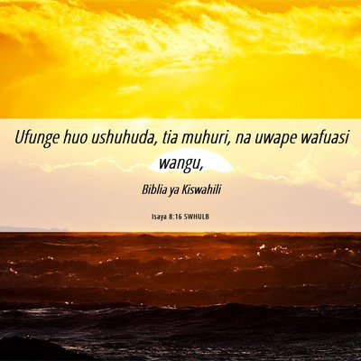 Picture 06 - Isaya 8:16 SWHULB - Ufunge huo ushuhuda, tia muhuri, na uwape wafuasi - Bible Verse Picture