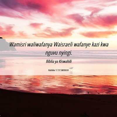 Picture 06 - Kutoka 1:13 SWHULB - Wamisri waliwafanya Waisraeli wafanye kazi kwa - Bible Verse Picture