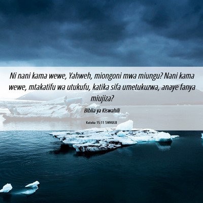Picture 06 - Kutoka 15:11 SWHULB - Ni nani kama wewe, Yahweh, miongoni mwa miungu? - Bible Verse Picture