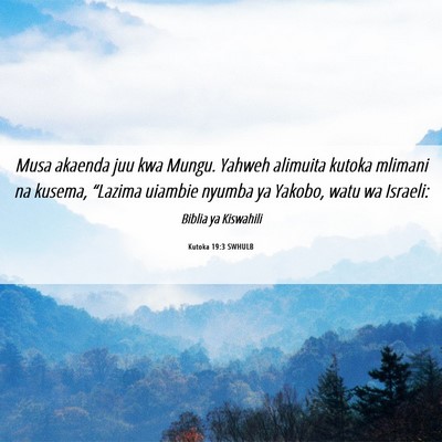 Picture 06 - Kutoka 19:3 SWHULB - Musa akaenda juu kwa Mungu. Yahweh alimuita - Bible Verse Picture